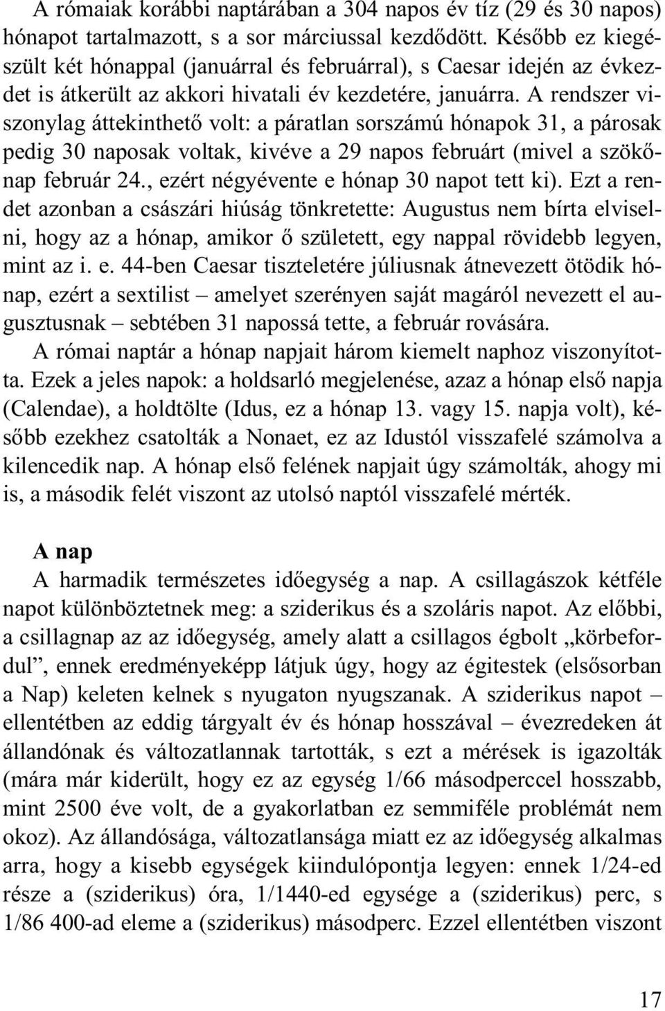 A rendszer viszonylag áttekinthető volt: a páratlan sorszámú hónapok 31, a párosak pedig 30 naposak voltak, kivéve a 29 napos februárt (mivel a szökőnap február 24.