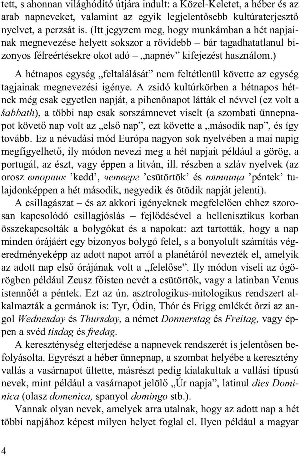 ) A hétnapos egység feltalálását nem feltétlenül követte az egység tagjainak megnevezési igénye.