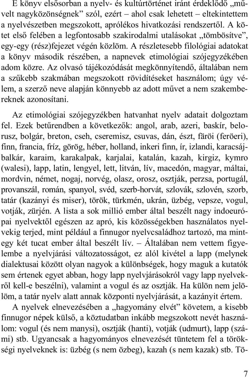 A részletesebb filológiai adatokat a könyv második részében, a napnevek etimológiai szójegyzékében adom közre.