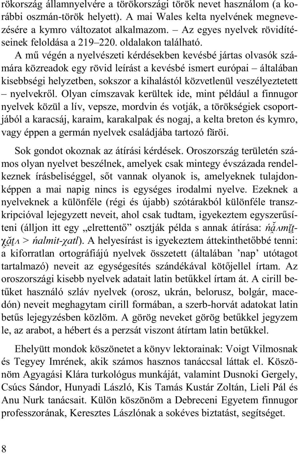 A mű végén a nyelvészeti kérdésekben kevésbé jártas olvasók számára közreadok egy rövid leírást a kevésbé ismert európai általában kisebbségi helyzetben, sokszor a kihalástól közvetlenül