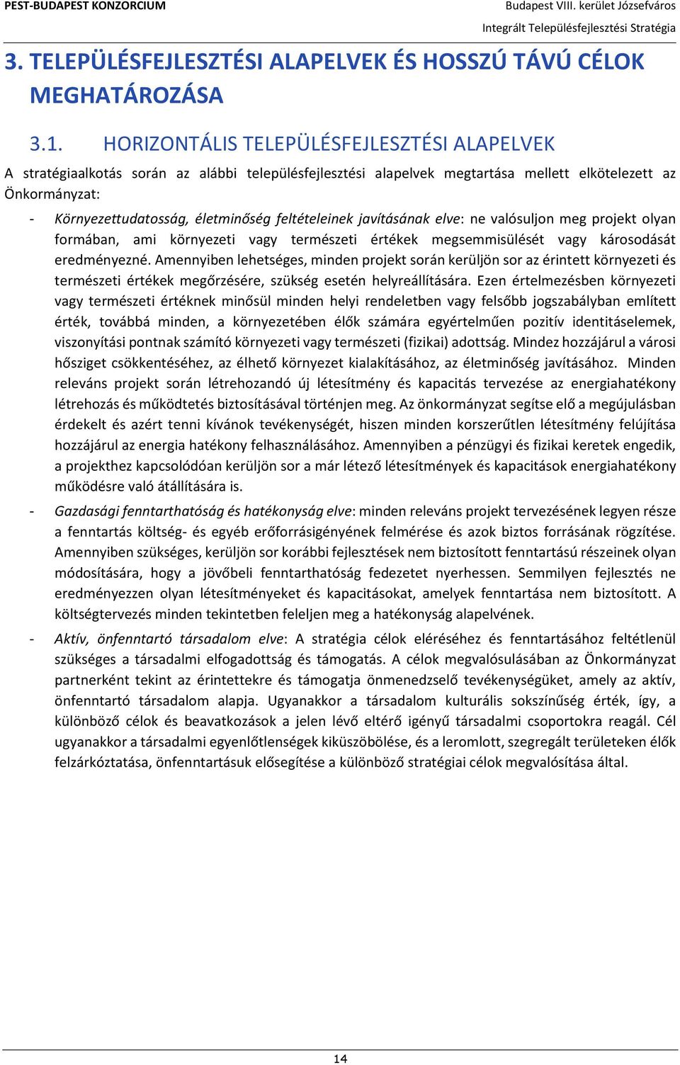 feltételeinek javításának elve: ne valósuljon meg projekt olyan formában, ami környezeti vagy természeti értékek megsemmisülését vagy károsodását eredményezné.
