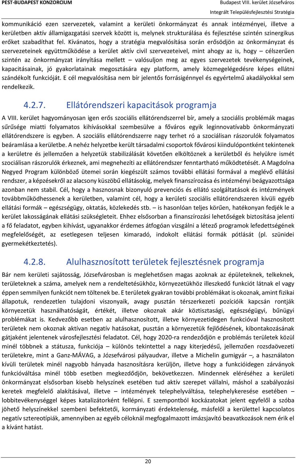 Kívánatos, hogy a stratégia megvalósítása során erősödjön az önkormányzat és szervezeteinek együttműködése a kerület aktív civil szervezeteivel, mint ahogy az is, hogy célszerűen szintén az