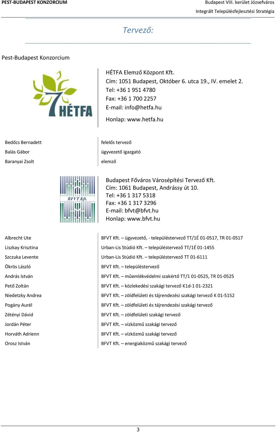 Tel: +36 1 317 5318 Fax: +36 1 317 3296 E-mail: bfvt@bfvt.hu Honlap: www.bfvt.hu Albrecht Ute BFVT Kft. ügyvezető, - településtervező TT/1É 01-0517, TR 01-0517 Liszkay Krisztina Urban-Lis Stúdió Kft.