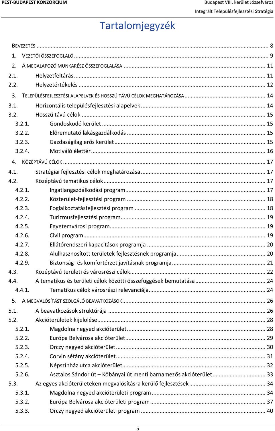 .. 15 3.2.3. Gazdaságilag erős kerület... 15 3.2.4. Motiváló élettér... 16 4. KÖZÉPTÁVÚ CÉLOK... 17 4.1. Stratégiai fejlesztési célok meghatározása... 17 4.2. Középtávú tematikus célok... 17 4.2.1. Ingatlangazdálkodási program.
