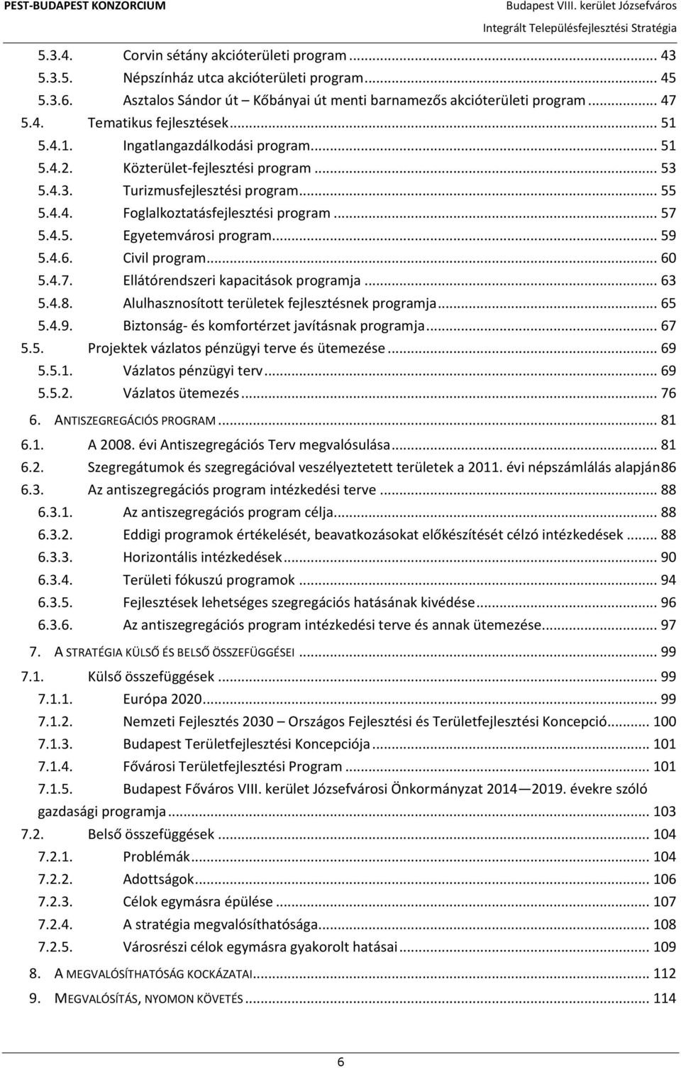 .. 59 5.4.6. Civil program... 60 5.4.7. Ellátórendszeri kapacitások programja... 63 5.4.8. Alulhasznosított területek fejlesztésnek programja... 65 5.4.9. Biztonság- és komfortérzet javításnak programja.