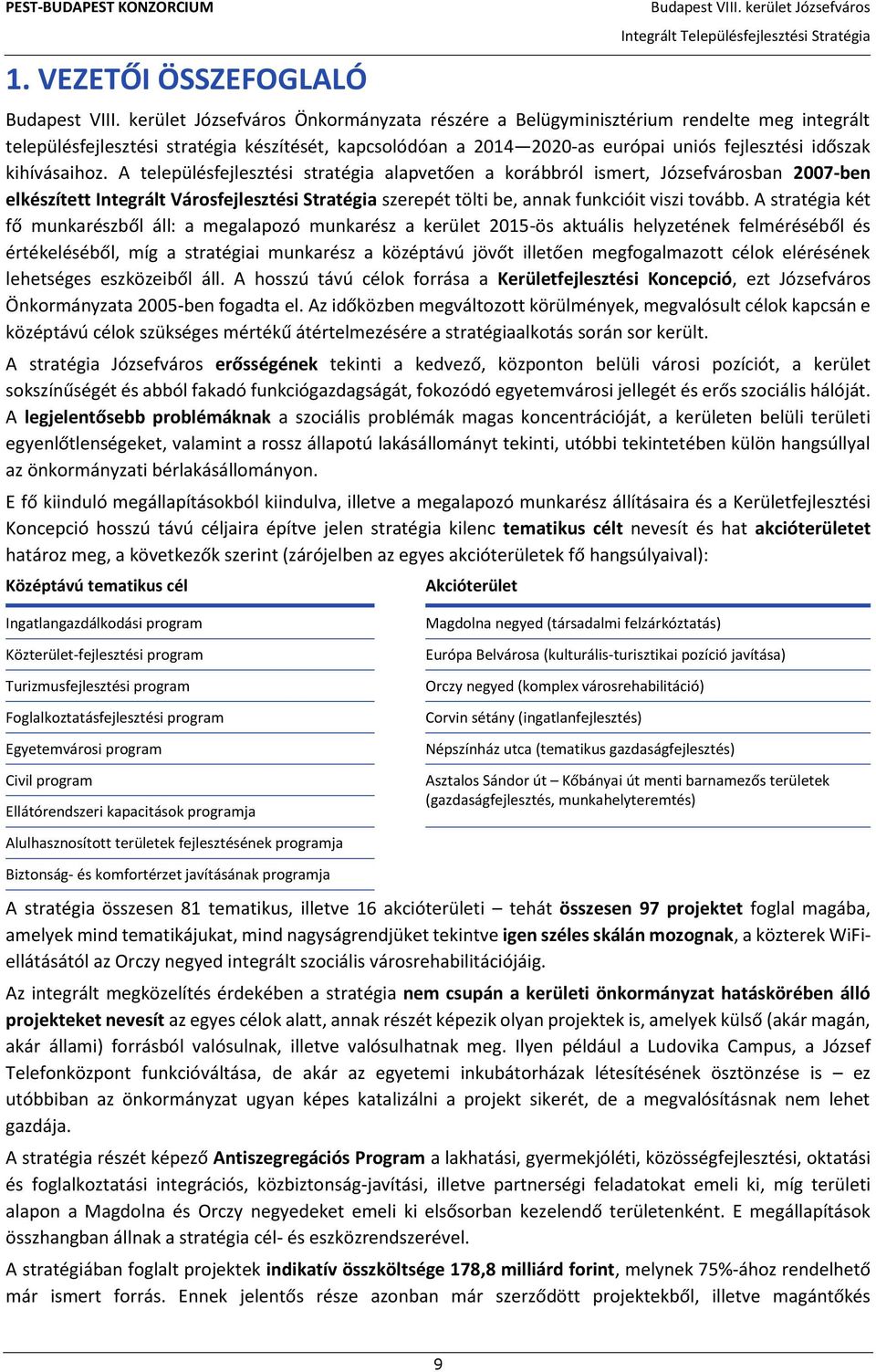 A stratégia két fő munkarészből áll: a megalapozó munkarész a kerület 2015-ös aktuális helyzetének felméréséből és értékeléséből, míg a stratégiai munkarész a középtávú jövőt illetően megfogalmazott