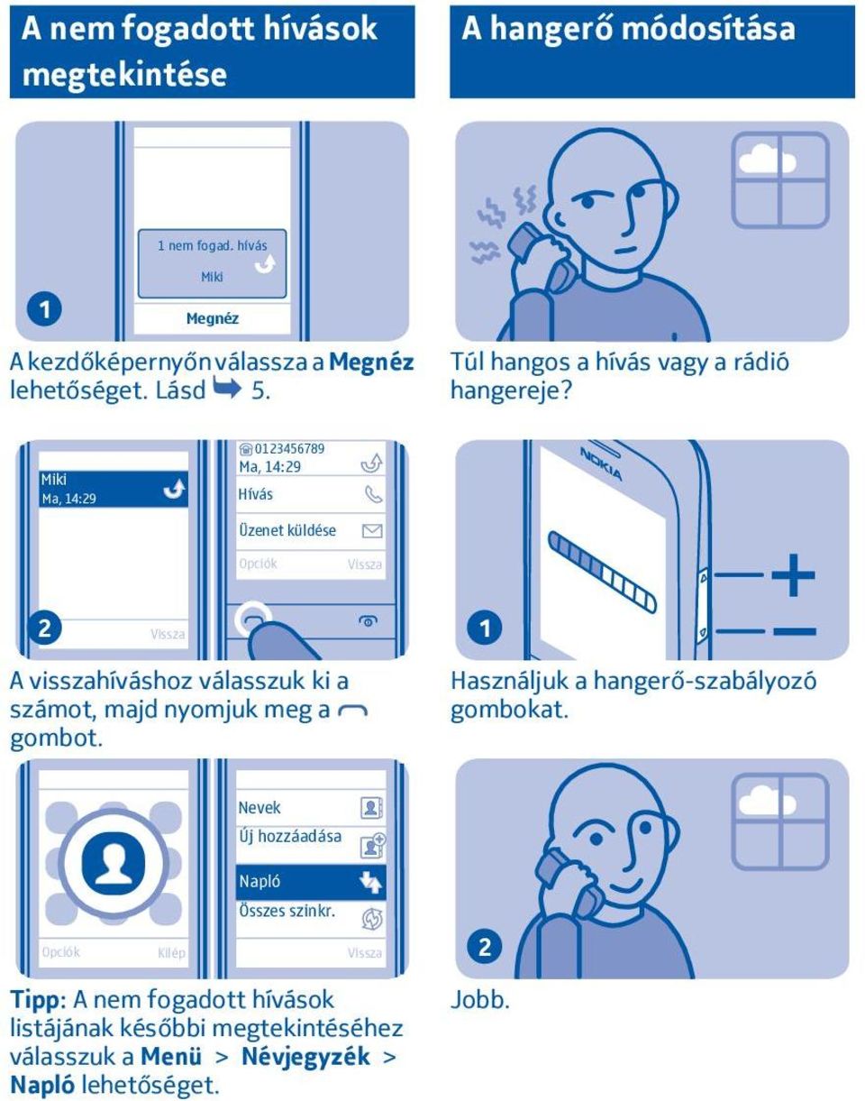 Miki Ma, 4:9 03456789 Ma, 4:9 Hívás Üzenet küldése A visszahíváshoz válasszuk ki a számot, majd nyomjuk meg a gombot.
