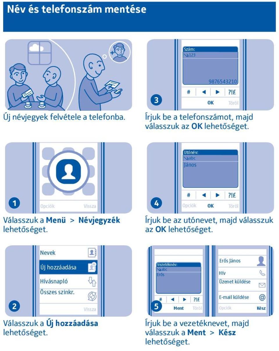 be az utónevet, majd válasszuk az OK Nevek Új hozzáadása Hívásnapló Vezetéknév: abc Erős Erős János Hív Üzenet