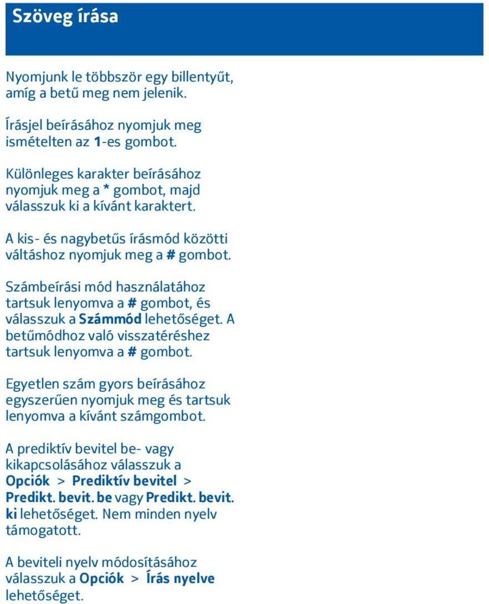 Számbeírási mód használatához tartsuk lenyomva a # gombot, és válasszuk a Számmód A betűmódhoz való visszatéréshez tartsuk lenyomva a # gombot.