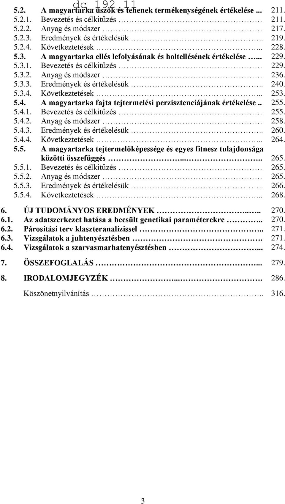 . 5.3.4. Következtetések... 253. 5.4. A magyartarka fajta tejtermelési perzisztenciájának értékelése.. 255. 5.4.1. Bevezetés és célkitűzés 255. 5.4.2. Anyag és módszer 258. 5.4.3. Eredmények és értékelésük.