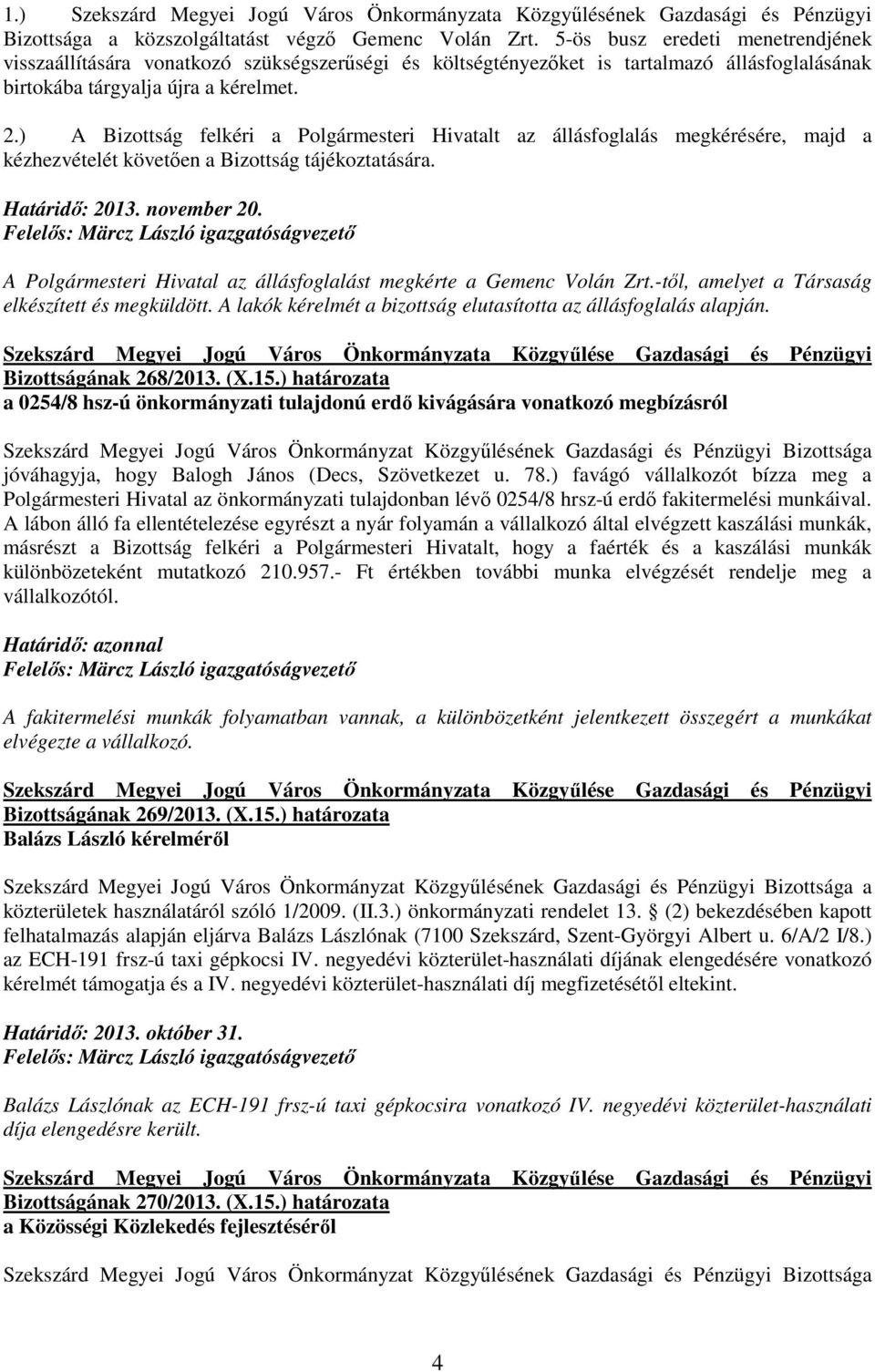 ) A Bizottság felkéri a Polgármesteri Hivatalt az állásfoglalás megkérésére, majd a kézhezvételét követıen a Bizottság tájékoztatására. Határidı: 2013. november 20.