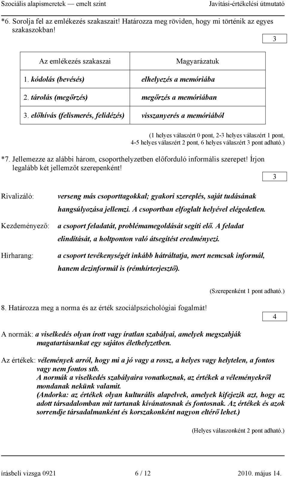 előhívás (felismerés, felidézés) visszanyerés a memóriából (1 helyes válaszért 0 pont, 2-3 helyes válaszért 1 pont, -5 helyes válaszért 2 pont, 6 helyes válaszért 3 pont adható.) *7.