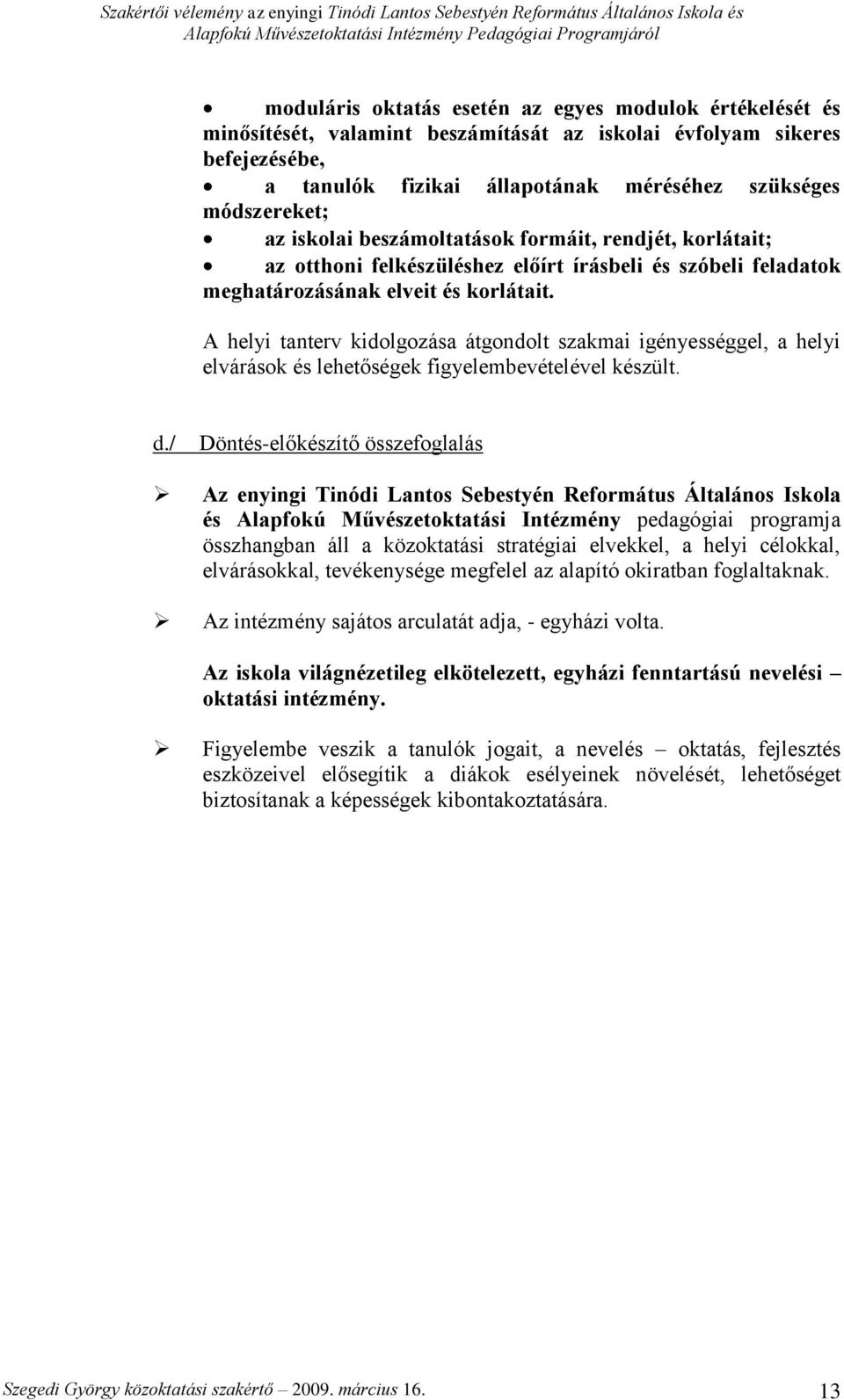 A helyi tanterv kidolgozása átgondolt szakmai igényességgel, a helyi elvárások és lehetőségek figyelembevételével készült. d.