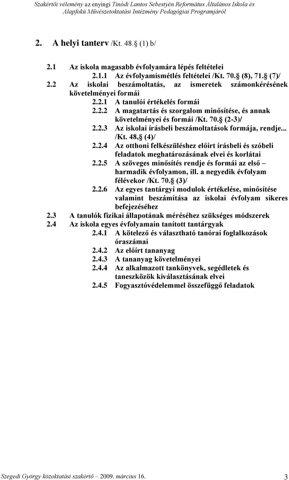 (2-3)/ 2.2.3 Az iskolai írásbeli beszámoltatások formája, rendje... /Kt. 48, (4)/ 2.2.4 Az otthoni felkészüléshez előírt írásbeli és szóbeli feladatok meghatározásának elvei és korlátai 2.2.5 A szöveges minősítés rendje és formái az első harmadik évfolyamon, ill.