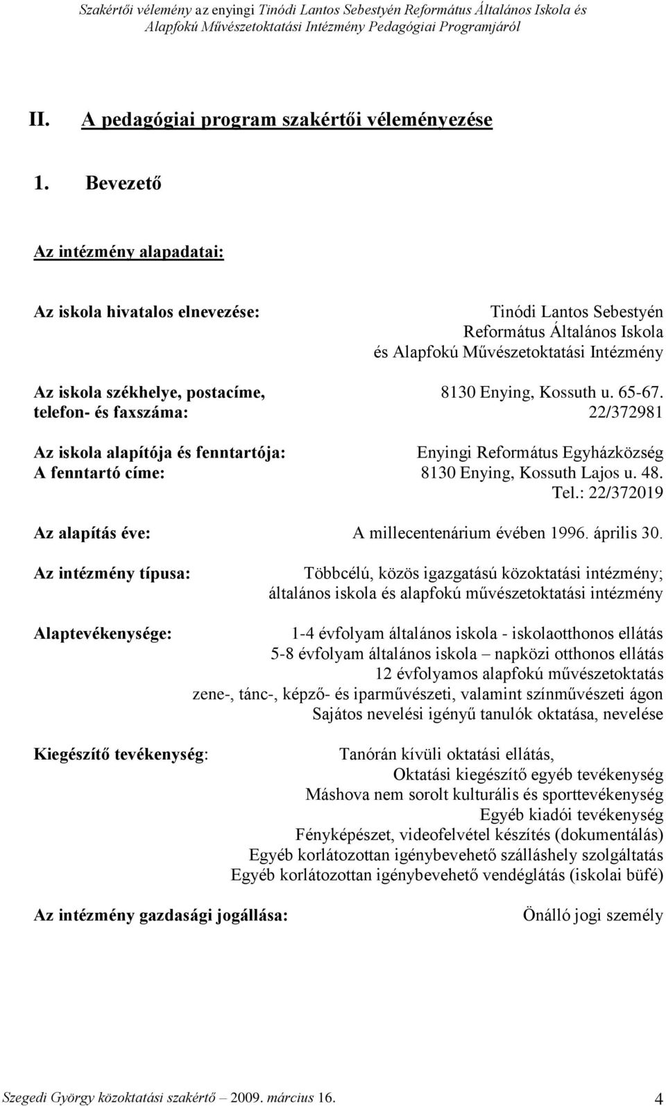 Enying, Kossuth u. 65-67. telefon- és faxszáma: 22/372981 Az iskola alapítója és fenntartója: Enyingi Református Egyházközség A fenntartó címe: 8130 Enying, Kossuth Lajos u. 48. Tel.