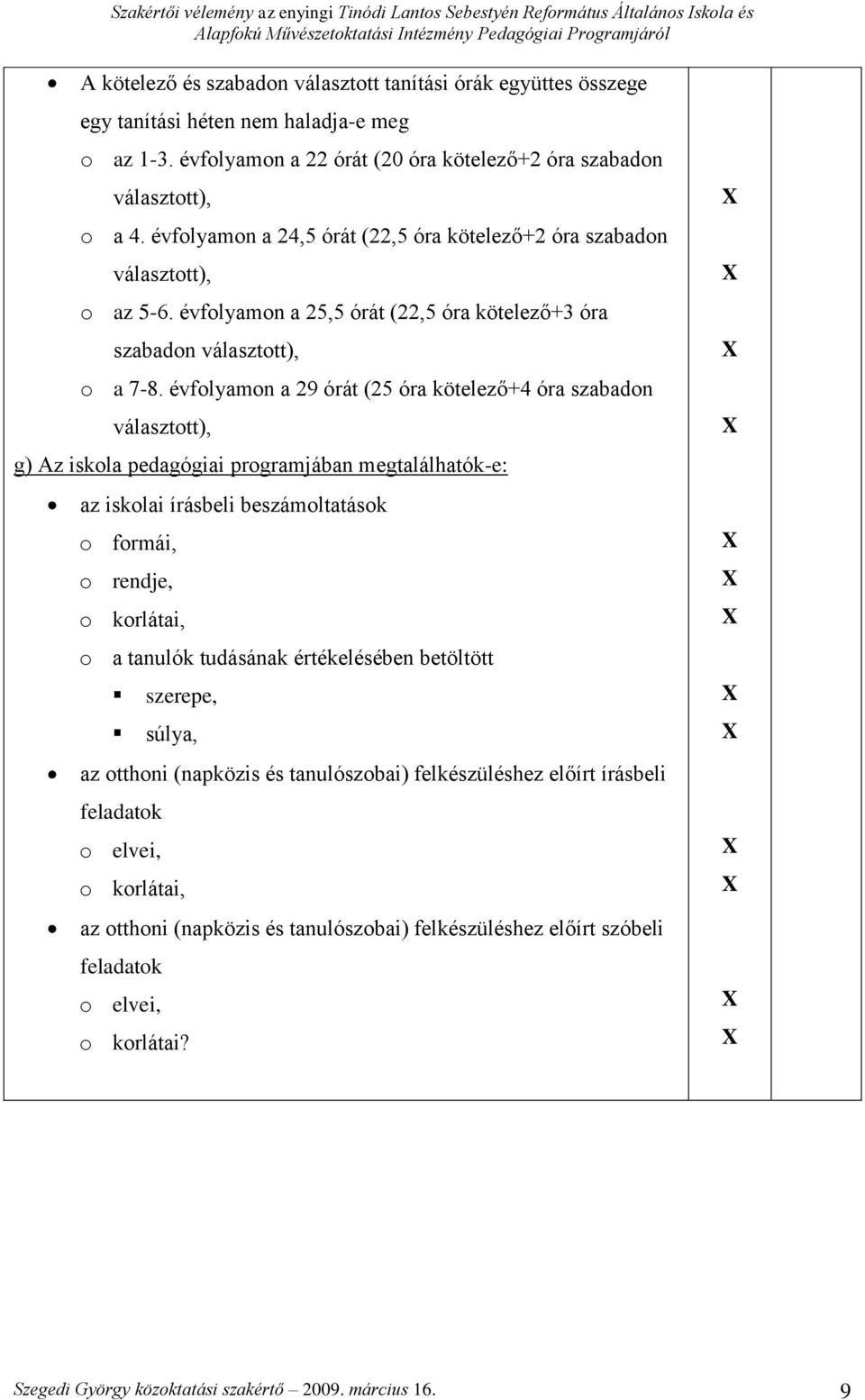 évfolyamon a 29 órát (25 óra kötelező+4 óra szabadon választott), g) Az iskola pedagógiai programjában megtalálhatók-e: az iskolai írásbeli beszámoltatások o formái, o rendje, o korlátai, o a tanulók