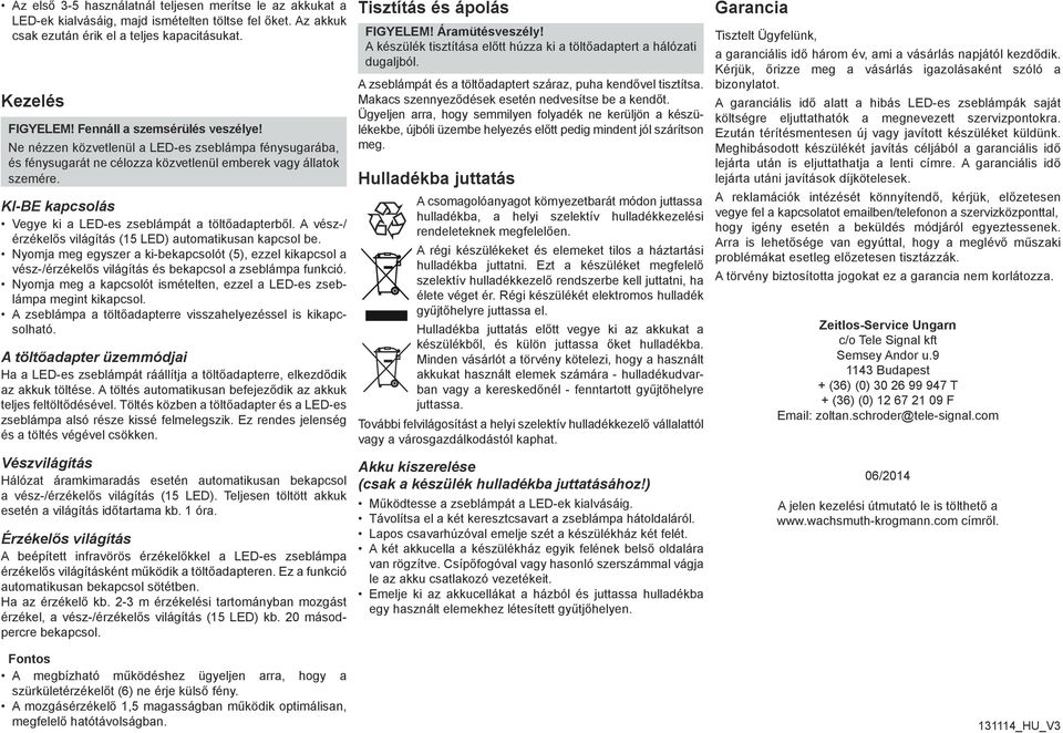 KI-BE kapcsolás Vegye ki a LED-es zseblámpát a töltőadapterből. A vész-/ érzékelős világítás (15 LED) automatikusan kapcsol be.