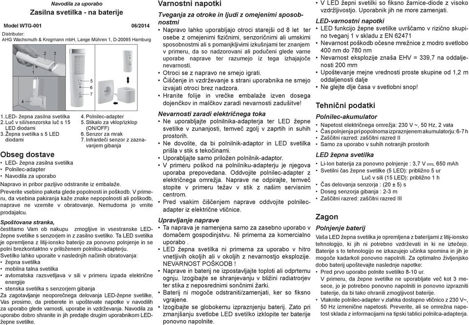 Stikalo za vklop/izklop (ON/OFF) 6. Senzor za mrak 7. Infrardeči senzor z zaznavanjem gibanja Napravo in pribor pazljivo odstranite iz embalaže. Preverite vsebino paketa glede popolnosti in poškodb.