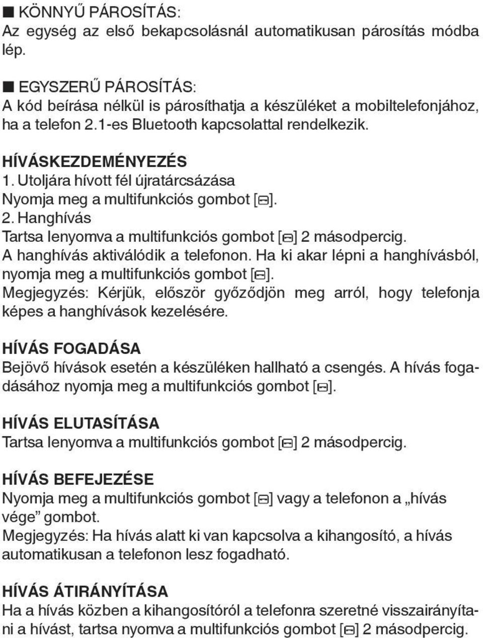 Hanghívás Tartsa lenyomva a multifunkciós gombot [ ] 2 másodpercig. A hanghívás aktiválódik a telefonon. Ha ki akar lépni a hanghívásból, nyomja meg a multifunkciós gombot [ ].