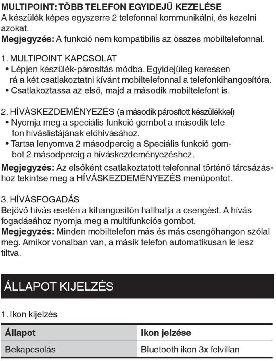 Csatlakoztassa az első, majd a második mobiltelefont is. 2. HÍVÁSKEZDEMÉNYEZÉS (a második párosított készülékkel) Nyomja meg a speciális funkció gombot a második tele fon híváslistájának előhívásához.