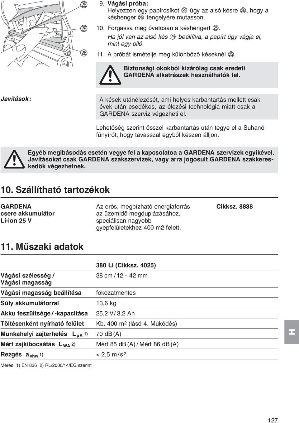 Biztonsági okokból kizárólag csak eredeti GARDENA alkatrészek használhatók fel.
