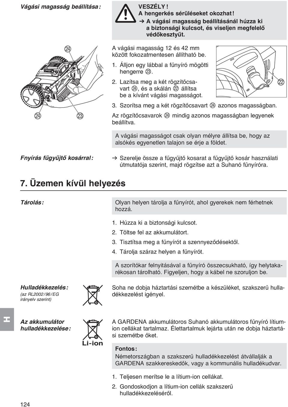 Lazítsa meg a két rögzítőcsavart N, és a skálán L állítsa be a kívánt vágási magasságot. L N M 3. Szorítsa meg a két rögzítőcsavart N azonos magasságban.