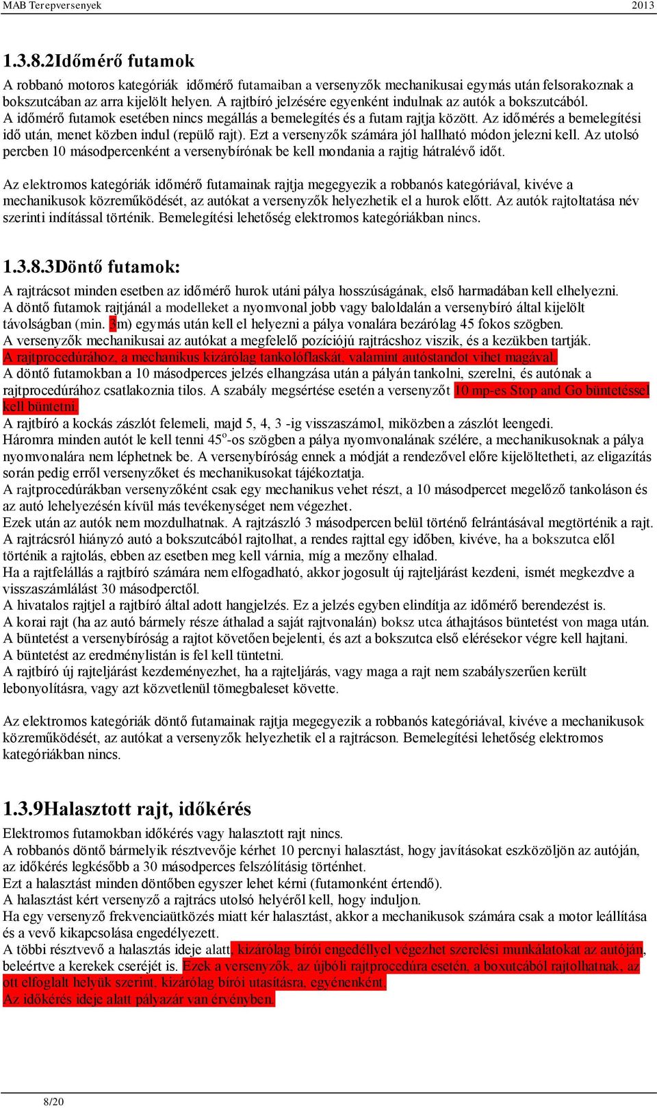 Az időmérés a bemelegítési idő után, menet közben indul (repülő rajt). Ezt a versenyzők számára jól hallható módon jelezni kell.