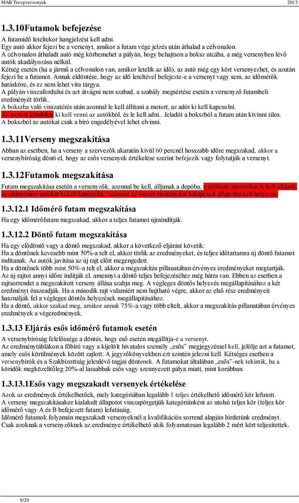 Kétség esetén (ha a jármű a célvonalon van, amikor letelik az idő), az autó még egy kört versenyezhet, és azután fejezi be a futamot.