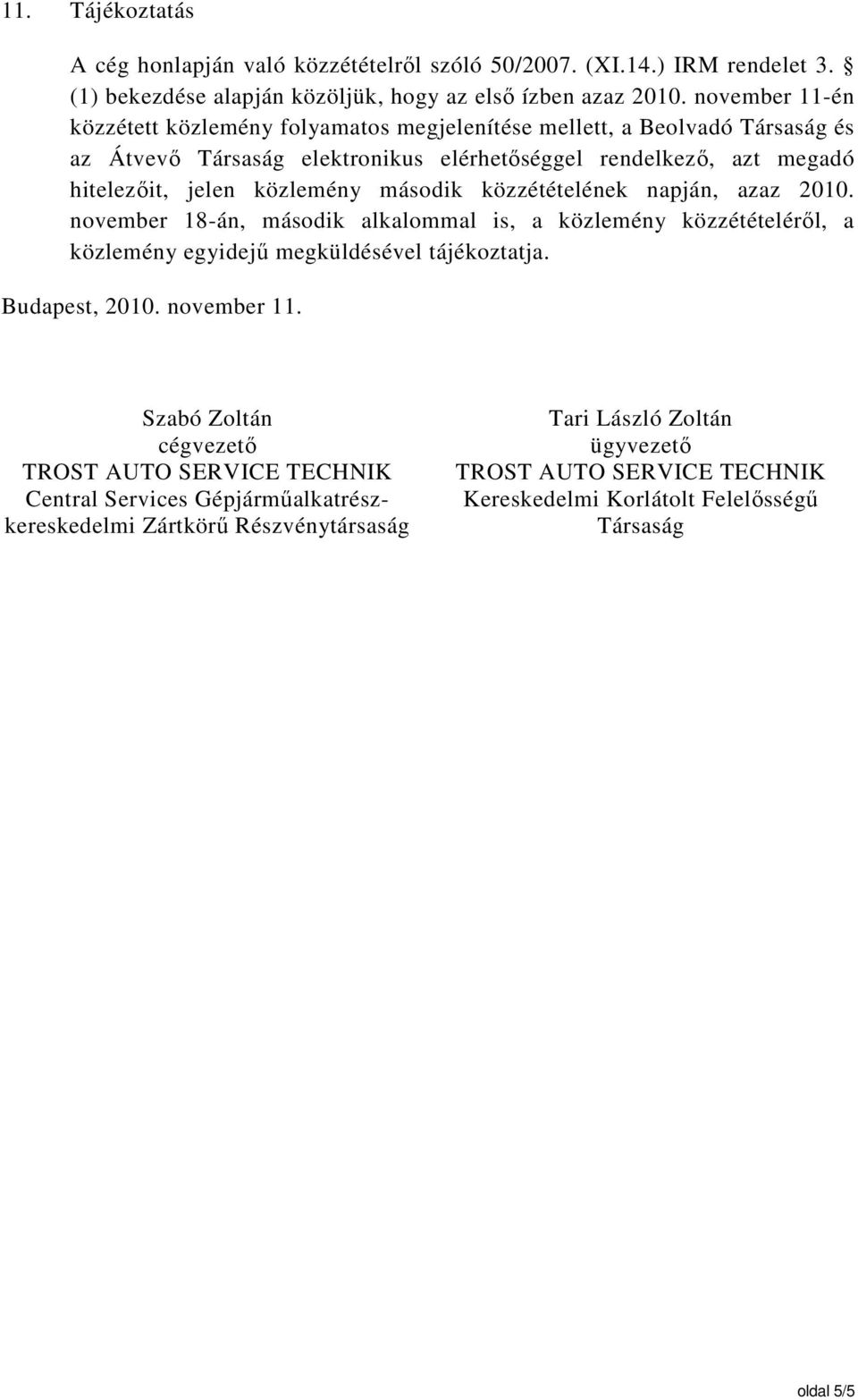 közzétételének napján, azaz 2010. november 18-án, második alkalommal is, a közlemény közzétételérıl, a közlemény egyidejő megküldésével tájékoztatja. Budapest, 2010. november 11.