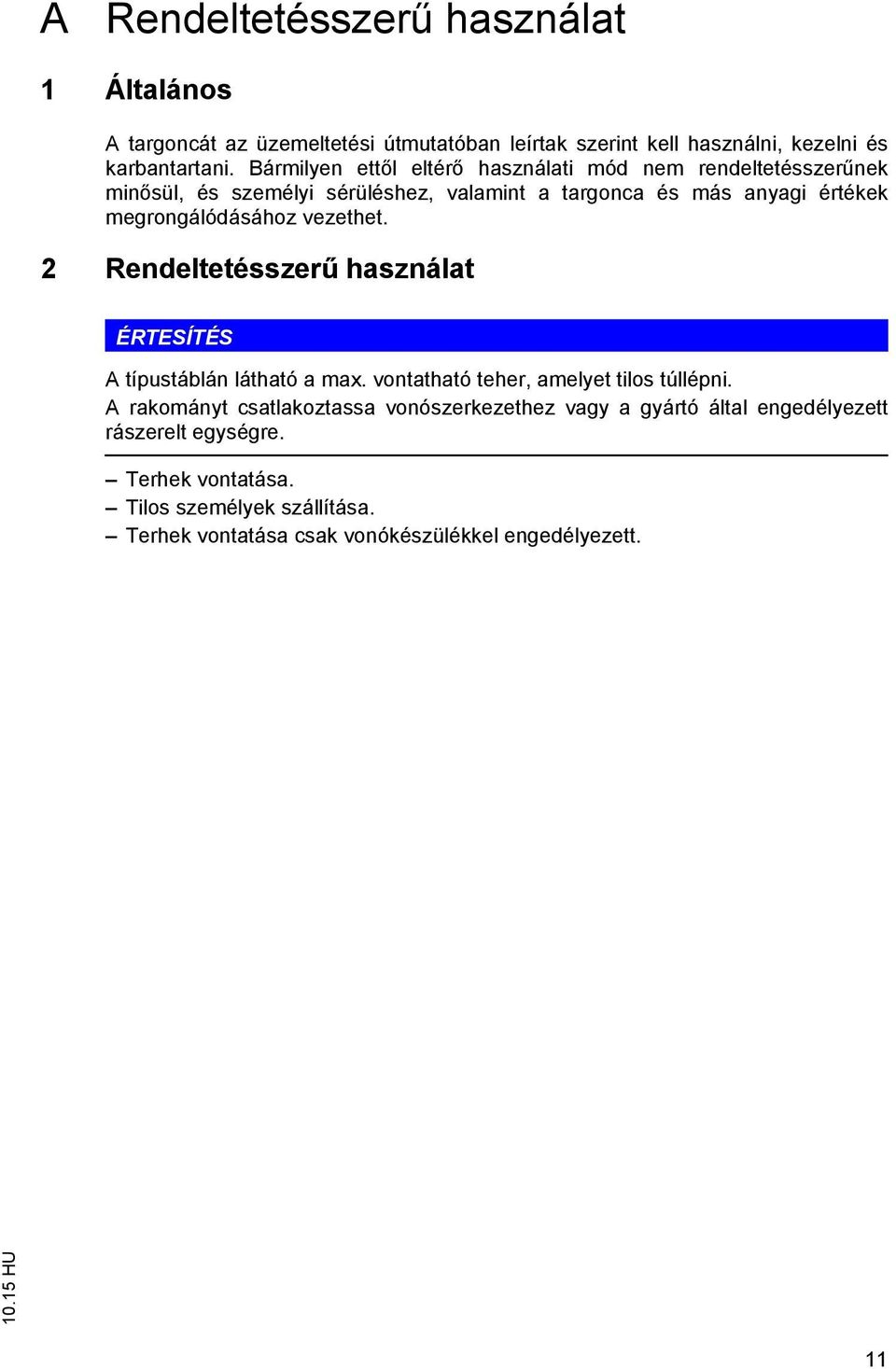 megrongálódásához vezethet. 2 Rendeltetésszerű használat ÉRTESÍTÉS A típustáblán látható a max. vontatható teher, amelyet tilos túllépni.