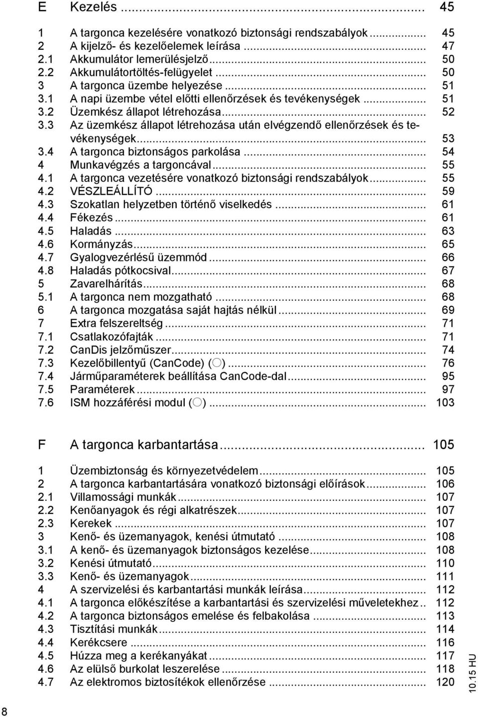 3 Az üzemkész állapot létrehozása után elvégzendő ellenőrzések és tevékenységek... 53 3.4 A targonca biztonságos parkolása... 54 4 Munkavégzés a targoncával... 55 4.