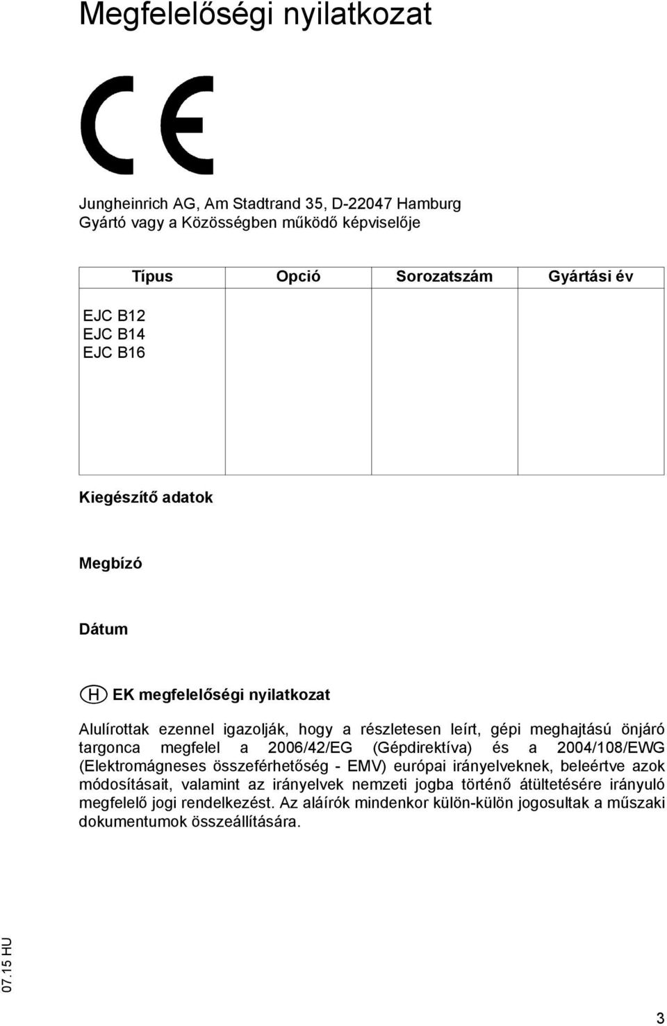 önjáró targonca megfelel a 2006/42/EG (Gépdirektíva) és a 2004/108/EWG (Elektromágneses összeférhet ség - EMV) európai irányelveknek, beleértve azok módosításait,