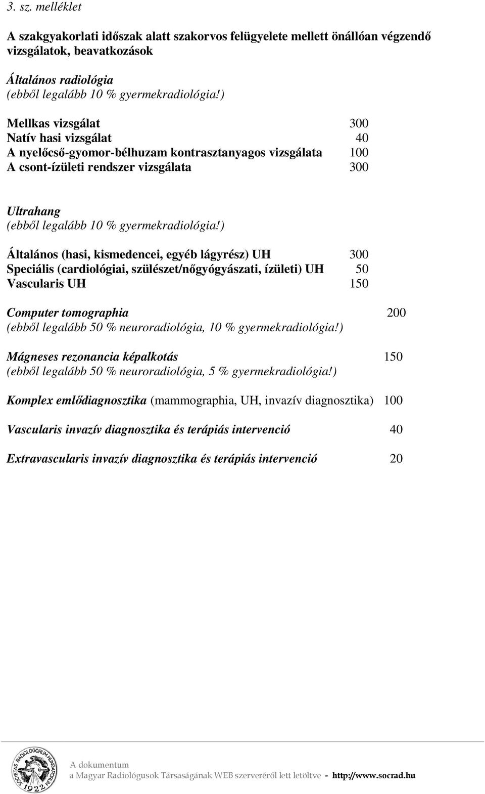 ) Általános (hasi, kismedencei, egyéb lágyrész) UH 300 Speciális (cardiológiai, szülészet/nőgyógyászati, ízületi) UH 50 Vascularis UH 150 Computer tomographia 200 (ebből legalább 50 %