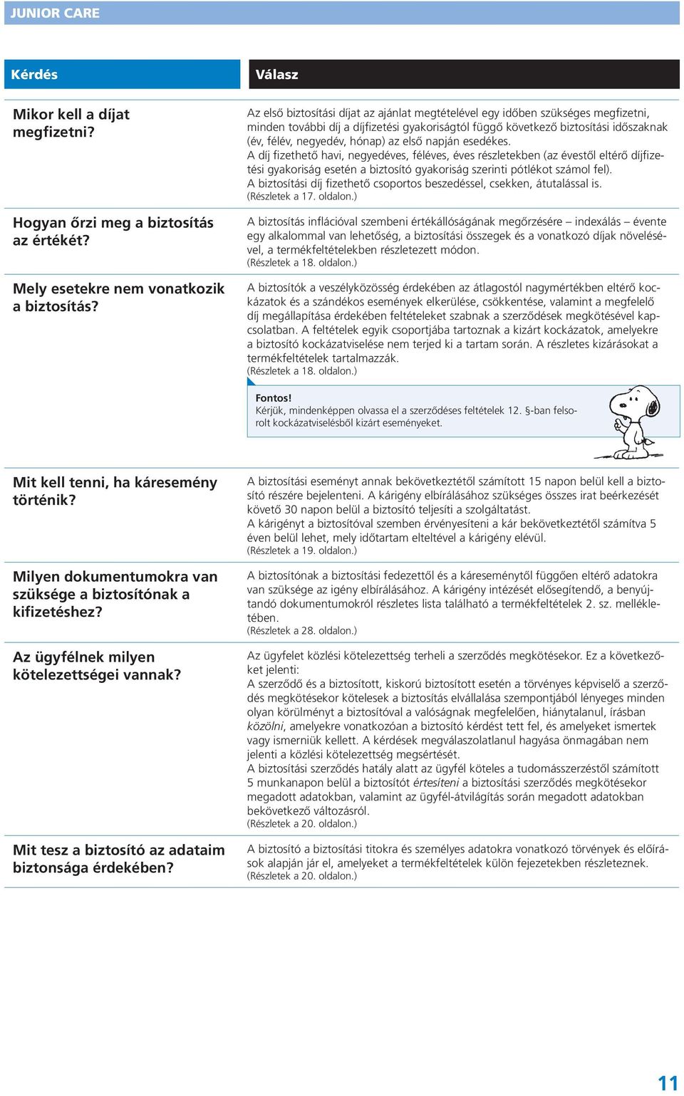 az első napján esedékes. A díj fizethető havi, negyedéves, féléves, éves részletekben (az évestől eltérő díjfizetési gyakoriság esetén a biztosító gyakoriság szerinti pótlékot számol fel).