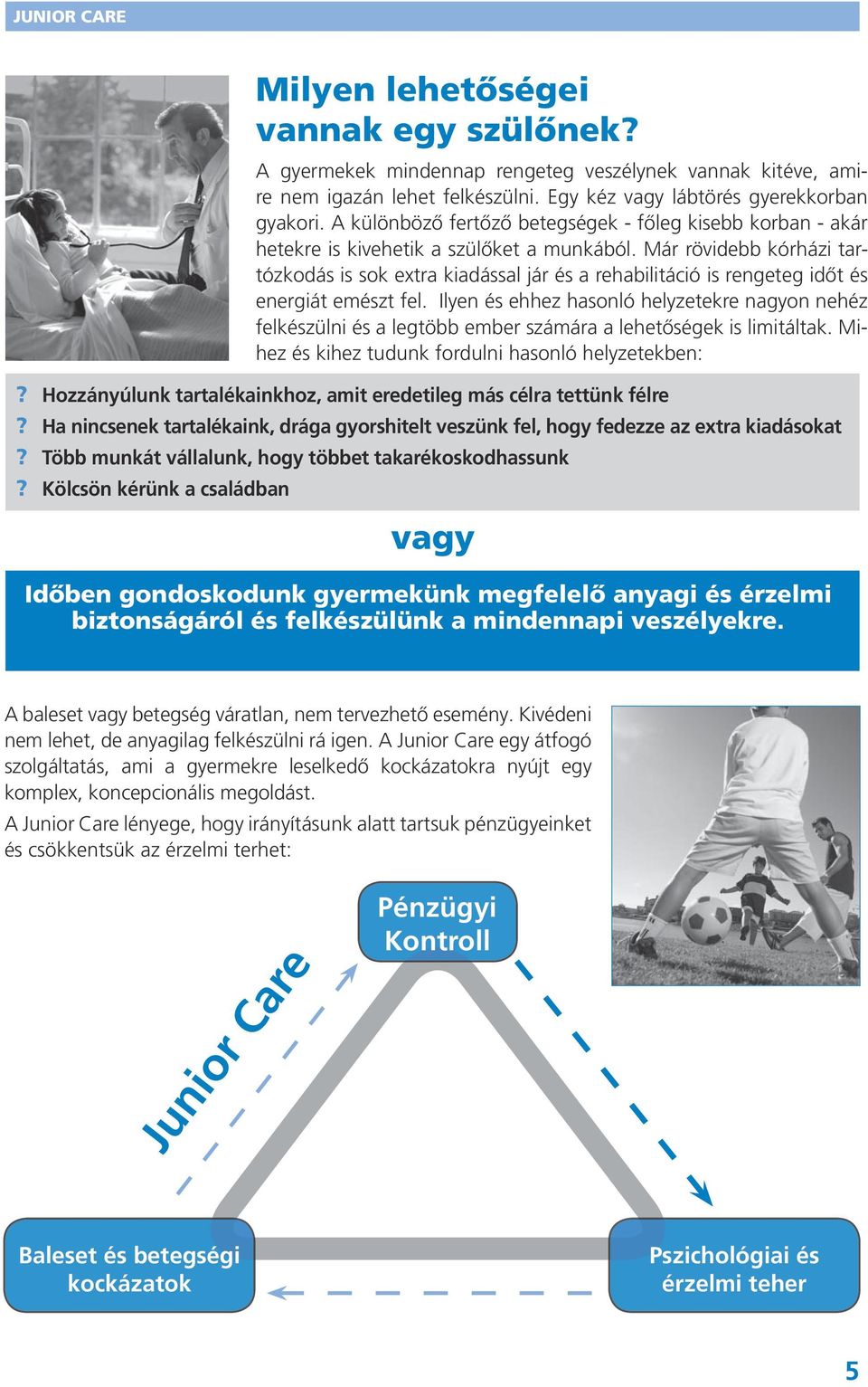 Már rövidebb kórházi tartózkodás is sok extra kiadással jár és a rehabilitáció is rengeteg időt és energiát emészt fel.