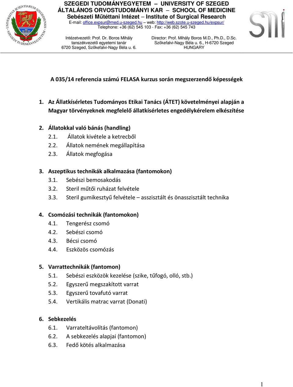 6. Director: Prof. Mihály Boros M.D., Ph.D., D.Sc. Szőkefalvi-Nagy Béla u. 6., H-6720 Szeged HUNGARY A 035/14 referencia számú FELASA kurzus során megszerzendő képességek 1.