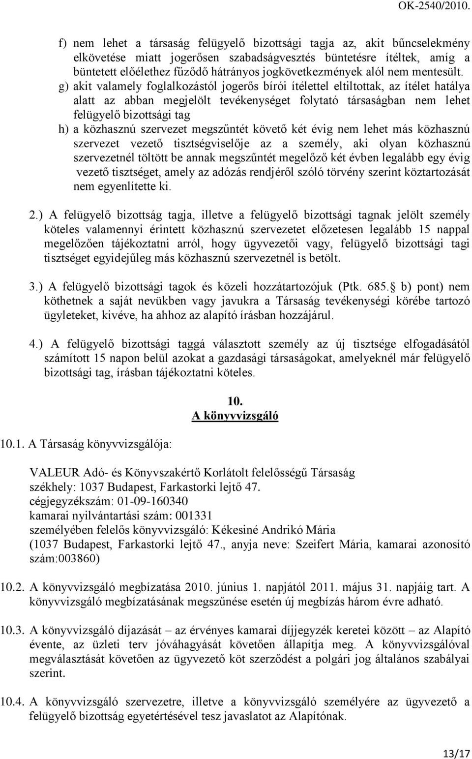 g) akit valamely foglalkozástól jogerős bírói ítélettel eltiltottak, az ítélet hatálya alatt az abban megjelölt tevékenységet folytató társaságban nem lehet felügyelő bizottsági tag h) a közhasznú