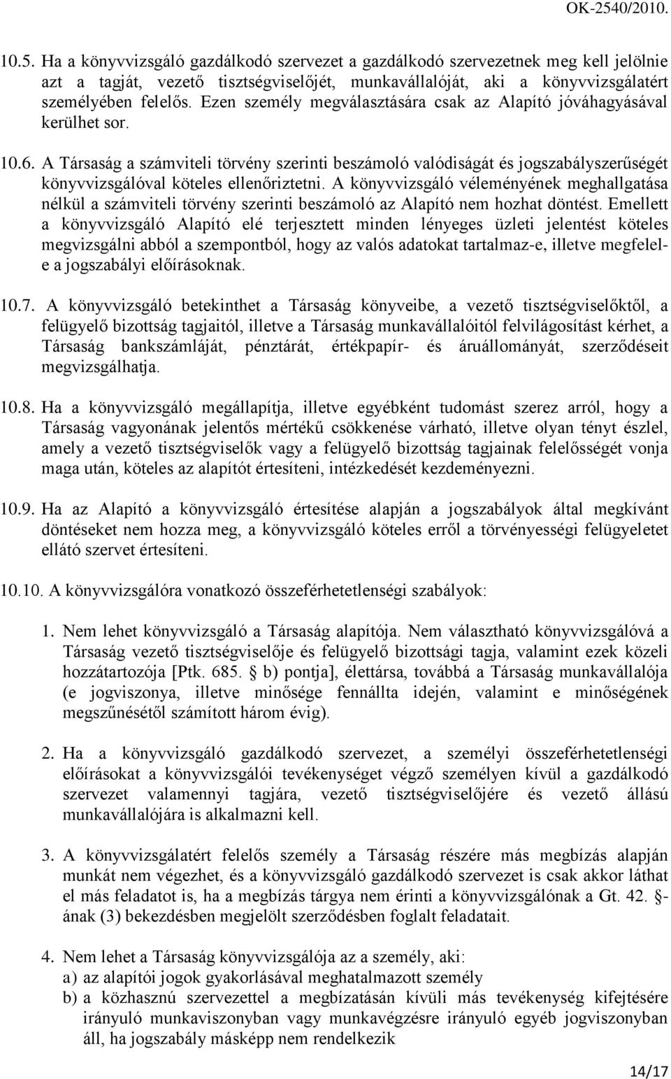 A Társaság a számviteli törvény szerinti beszámoló valódiságát és jogszabályszerűségét könyvvizsgálóval köteles ellenőriztetni.
