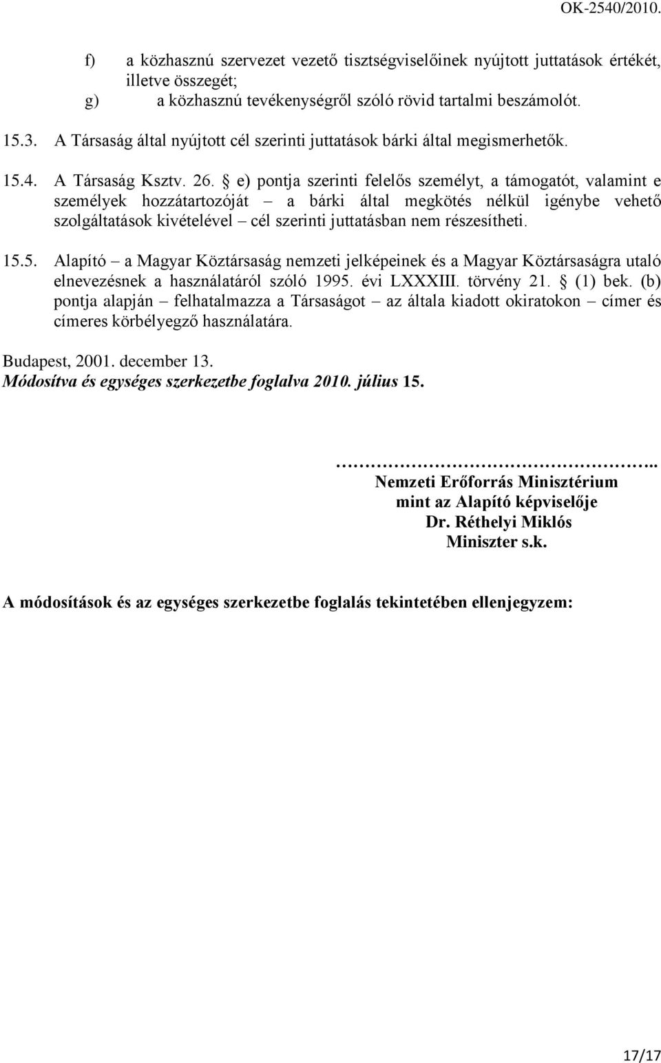 e) pontja szerinti felelős személyt, a támogatót, valamint e személyek hozzátartozóját a bárki által megkötés nélkül igénybe vehető szolgáltatások kivételével cél szerinti juttatásban nem
