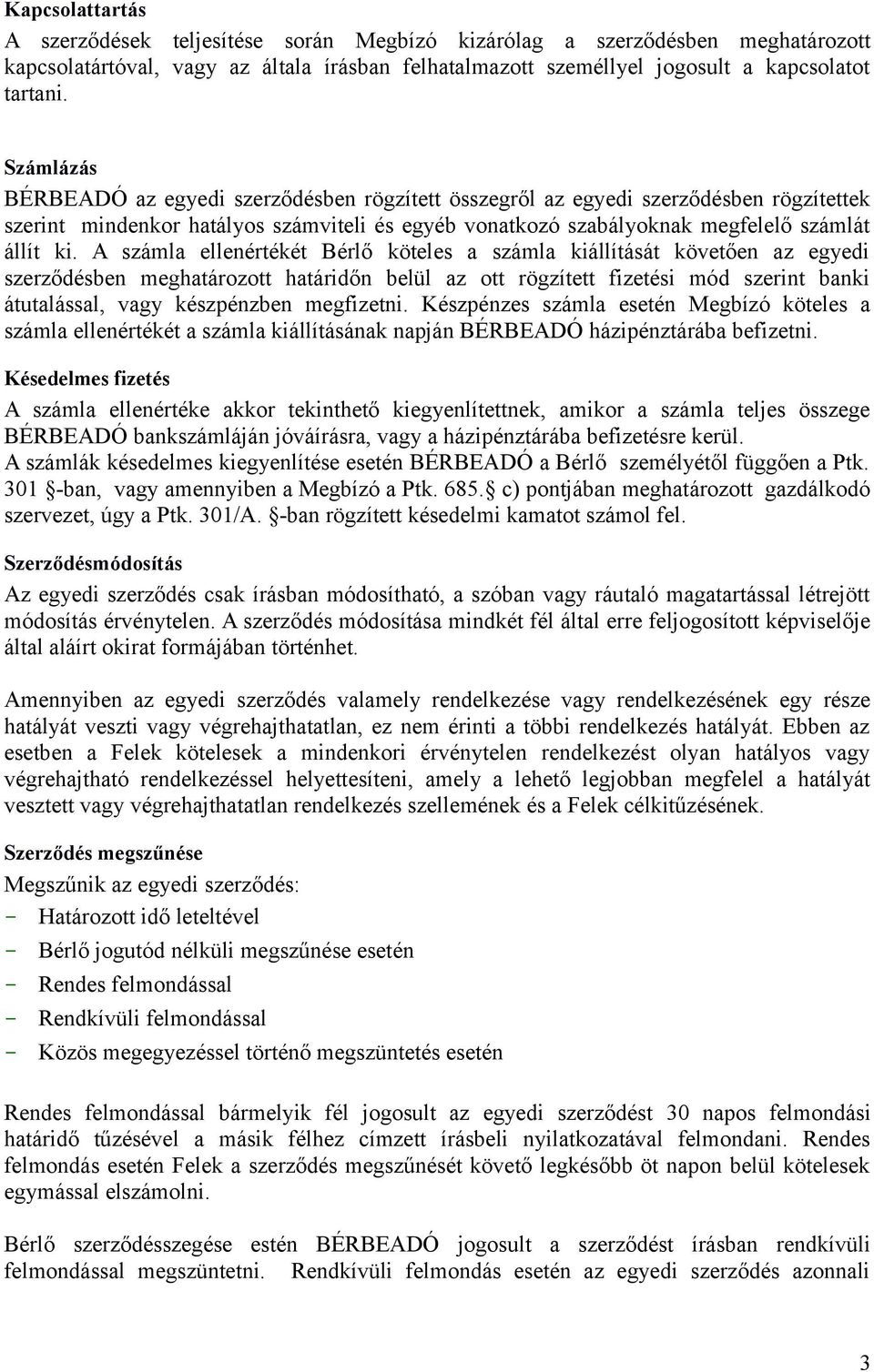 A számla ellenértékét Bérlő köteles a számla kiállítását követően az egyedi szerződésben meghatározott határidőn belül az ott rögzített fizetési mód szerint banki átutalással, vagy készpénzben