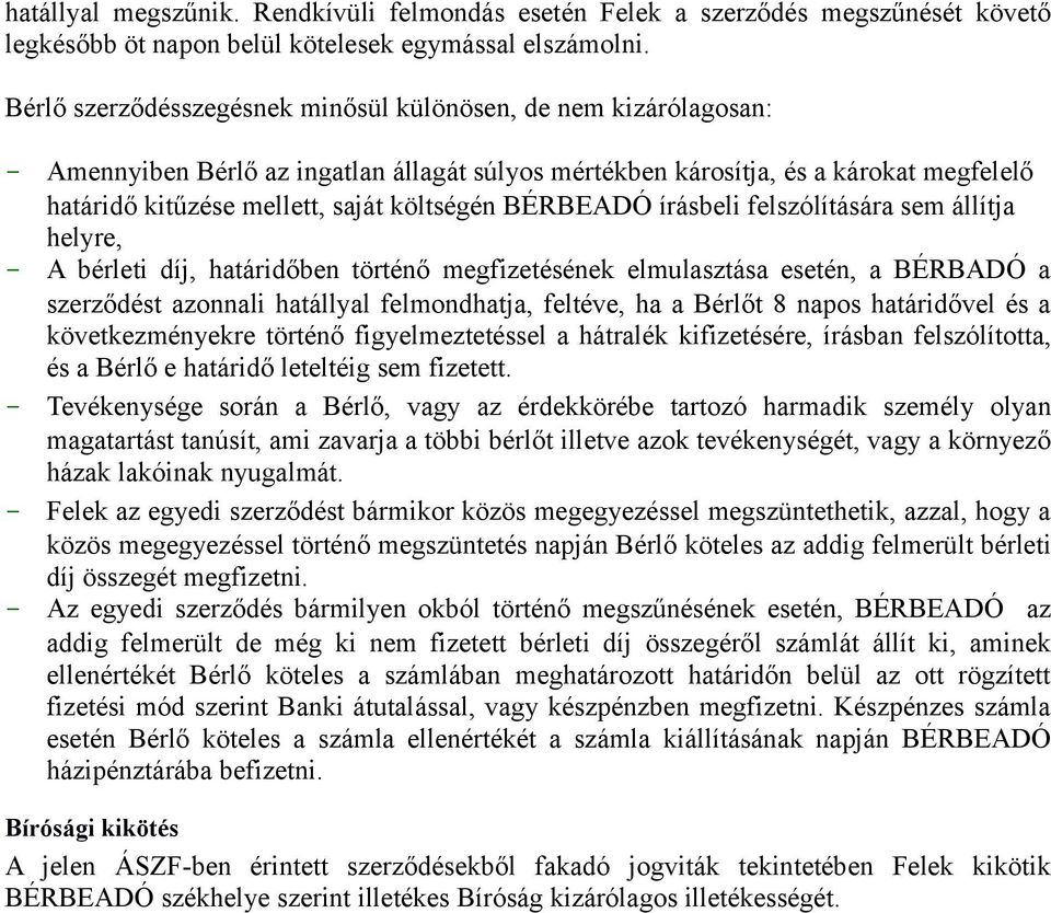 BÉRBEADÓ írásbeli felszólítására sem állítja helyre, - A bérleti díj, határidőben történő megfizetésének elmulasztása esetén, a BÉRBADÓ a szerződést azonnali hatállyal felmondhatja, feltéve, ha a