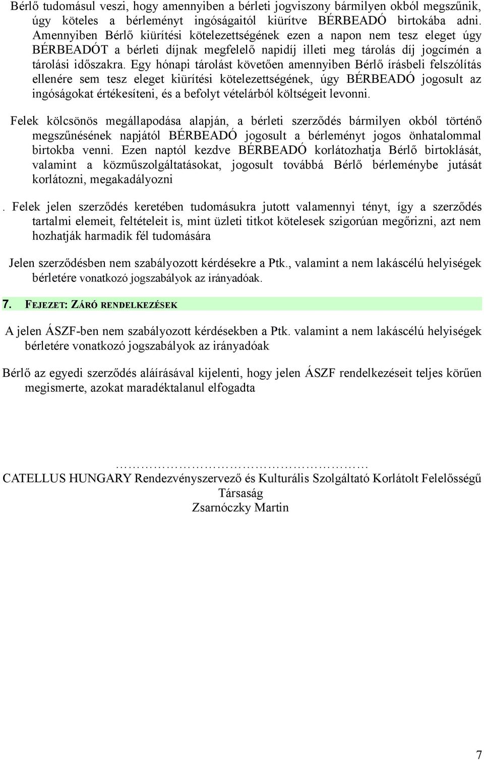 Egy hónapi tárolást követően amennyiben Bérlő írásbeli felszólítás ellenére sem tesz eleget kiürítési kötelezettségének, úgy BÉRBEADÓ jogosult az ingóságokat értékesíteni, és a befolyt vételárból