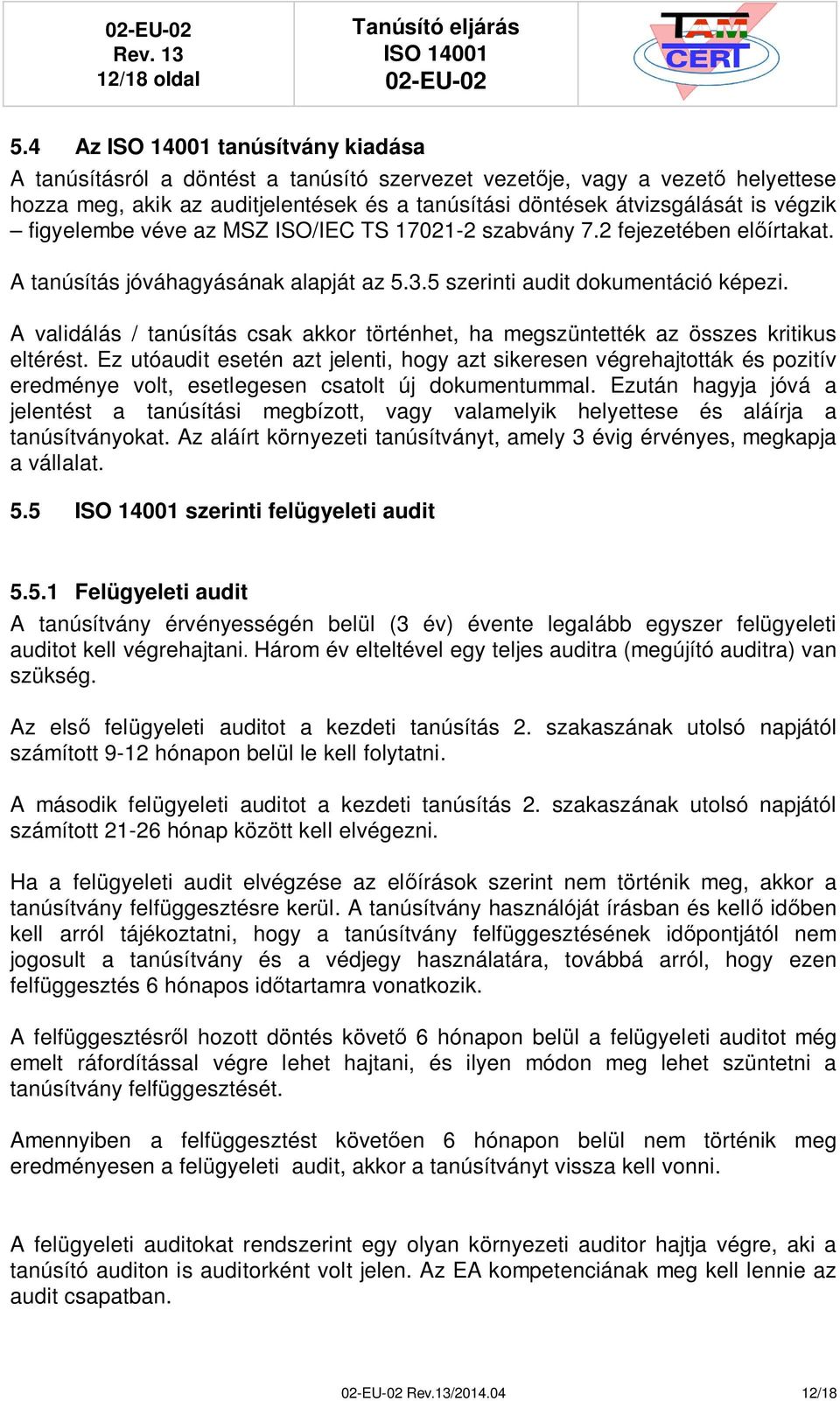 véve az MSZ ISO/IEC TS 17021-2 szabvány 7.2 fejezetében elírtakat. A tanúsítás jóváhagyásának alapját az 5.3.5 szerinti audit dokumentáció képezi.