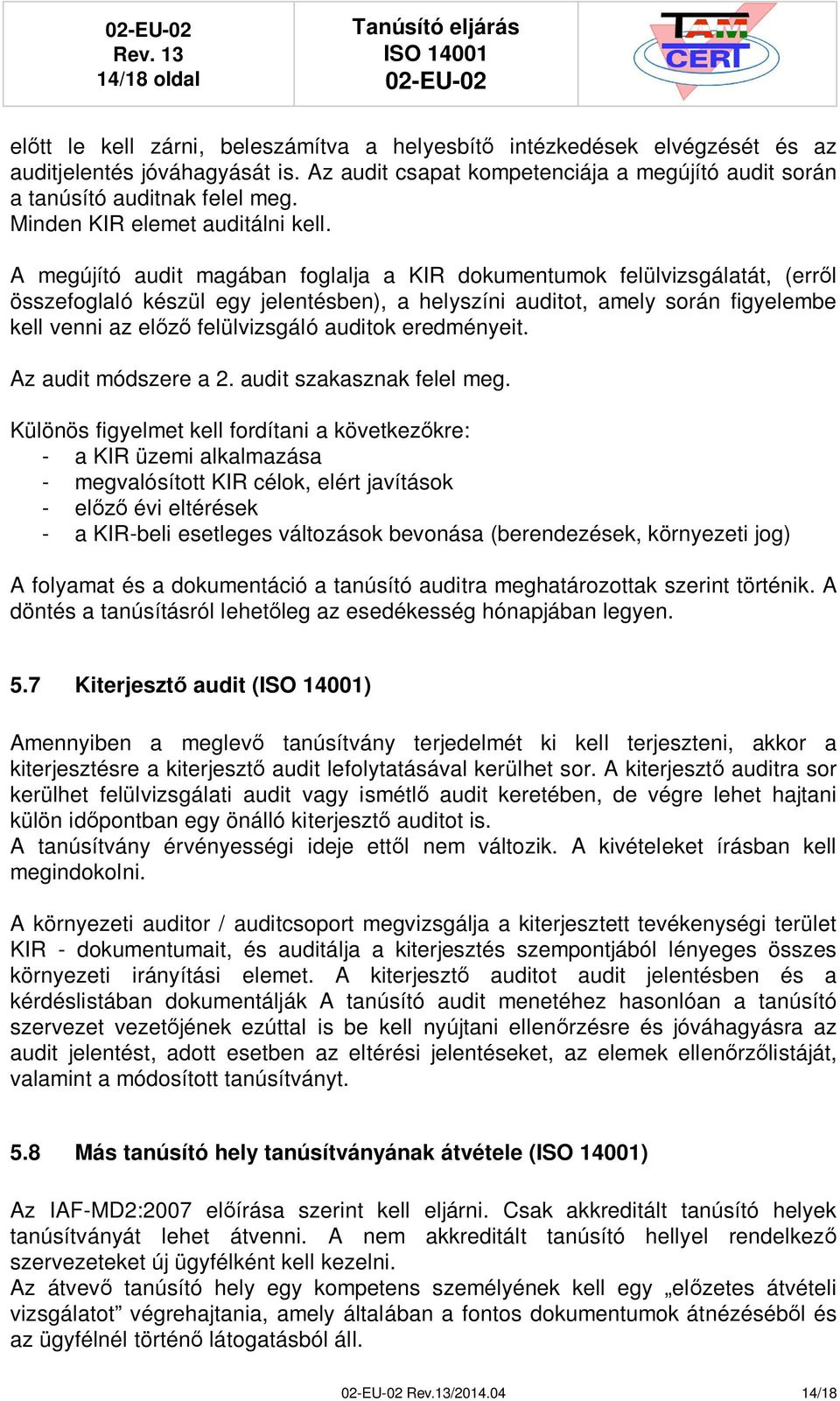 A megújító audit magában foglalja a KIR dokumentumok felülvizsgálatát, (errl összefoglaló készül egy jelentésben), a helyszíni auditot, amely során figyelembe kell venni az el felülvizsgáló auditok