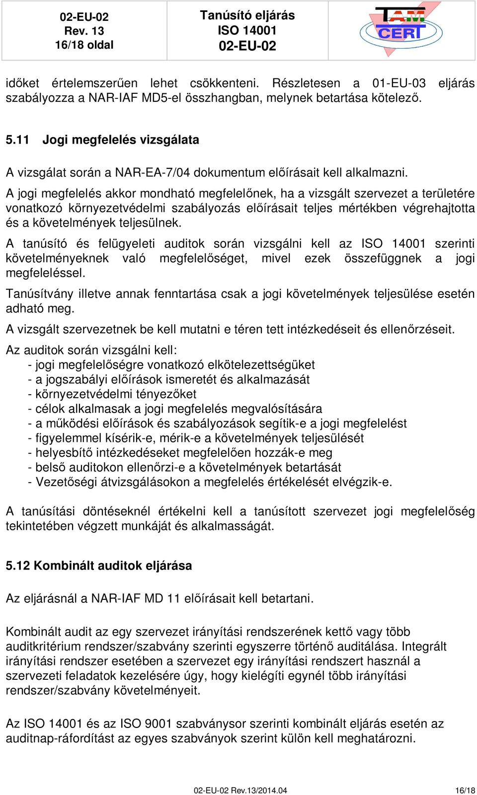 A jogi megfelelés akkor mondható megfelelnek, ha a vizsgált szervezet a területére vonatkozó környezetvédelmi szabályozás elírásait teljes mértékben végrehajtotta és a követelmények teljesülnek.