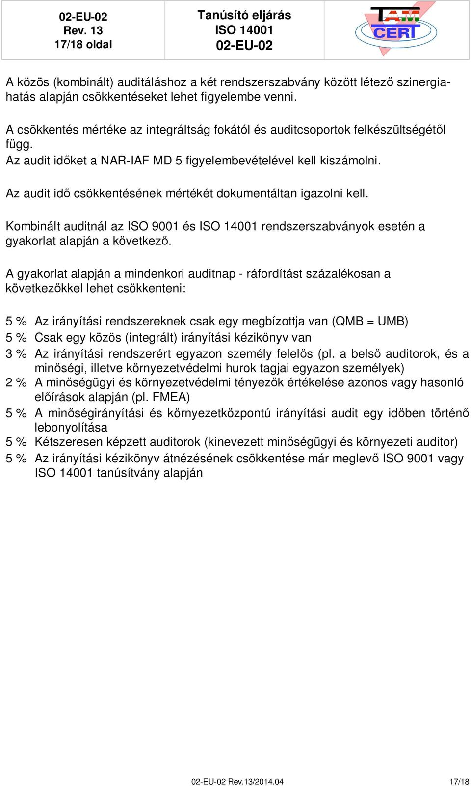 Az audit id csökkentésének mértékét dokumentáltan igazolni kell. Kombinált auditnál az ISO 9001 és rendszerszabványok esetén a gyakorlat alapján a következ.