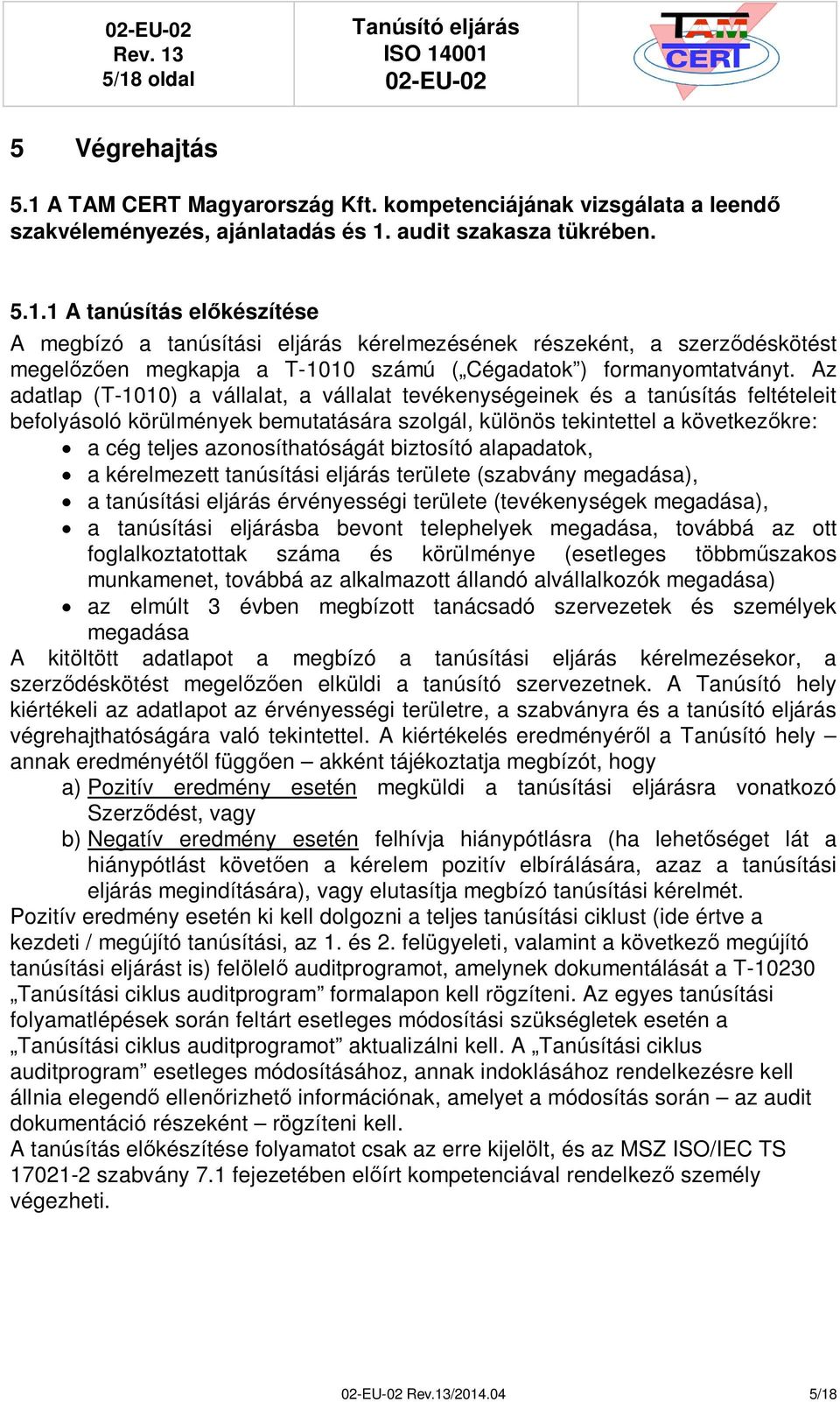 biztosító alapadatok, a kérelmezett tanúsítási eljárás területe (szabvány megadása), a tanúsítási eljárás érvényességi területe (tevékenységek megadása), a tanúsítási eljárásba bevont telephelyek