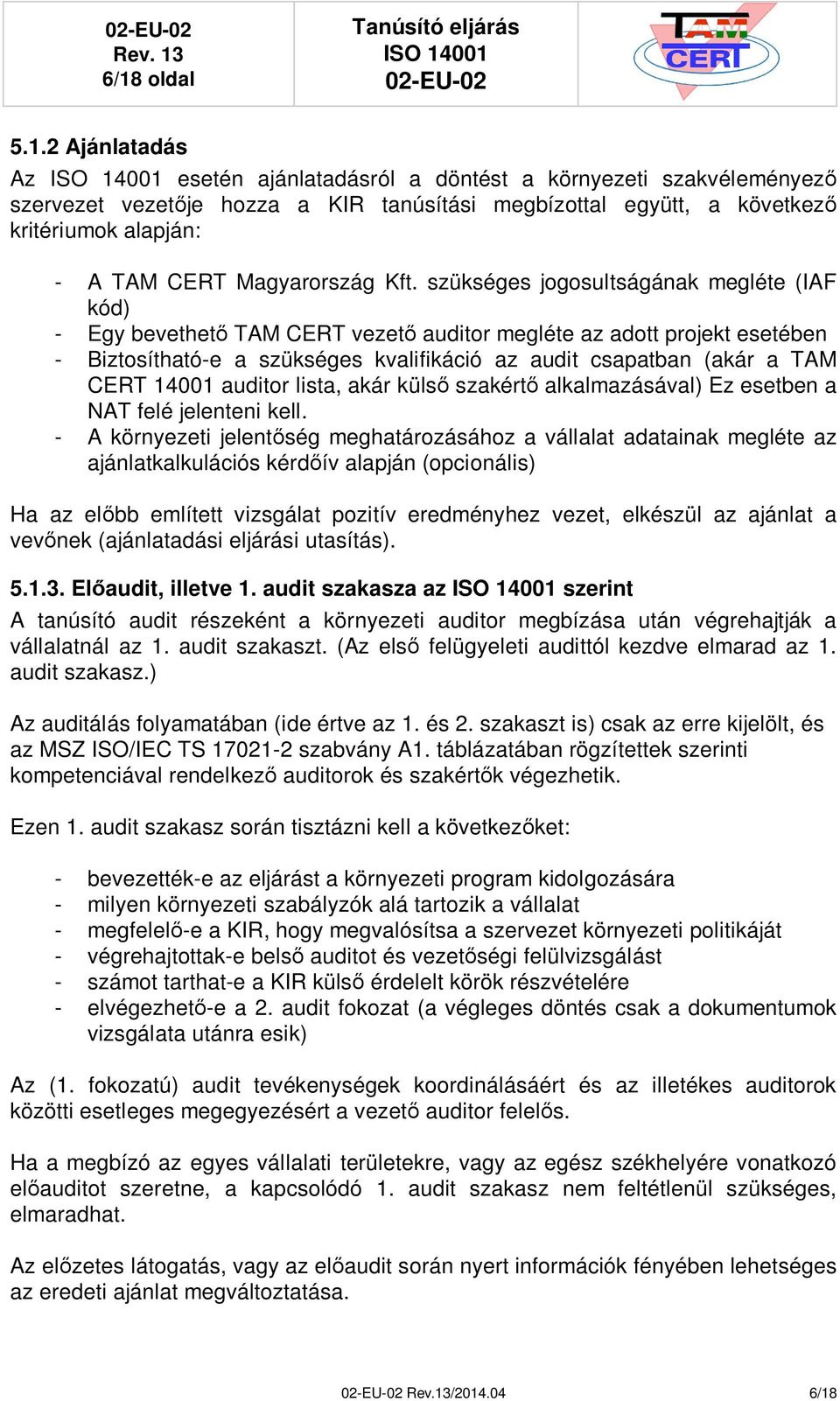 szükséges jogosultságának megléte (IAF kód) - Egy bevethet TAM CERT vezet auditor megléte az adott projekt esetében - Biztosítható-e a szükséges kvalifikáció az audit csapatban (akár a TAM CERT 14001