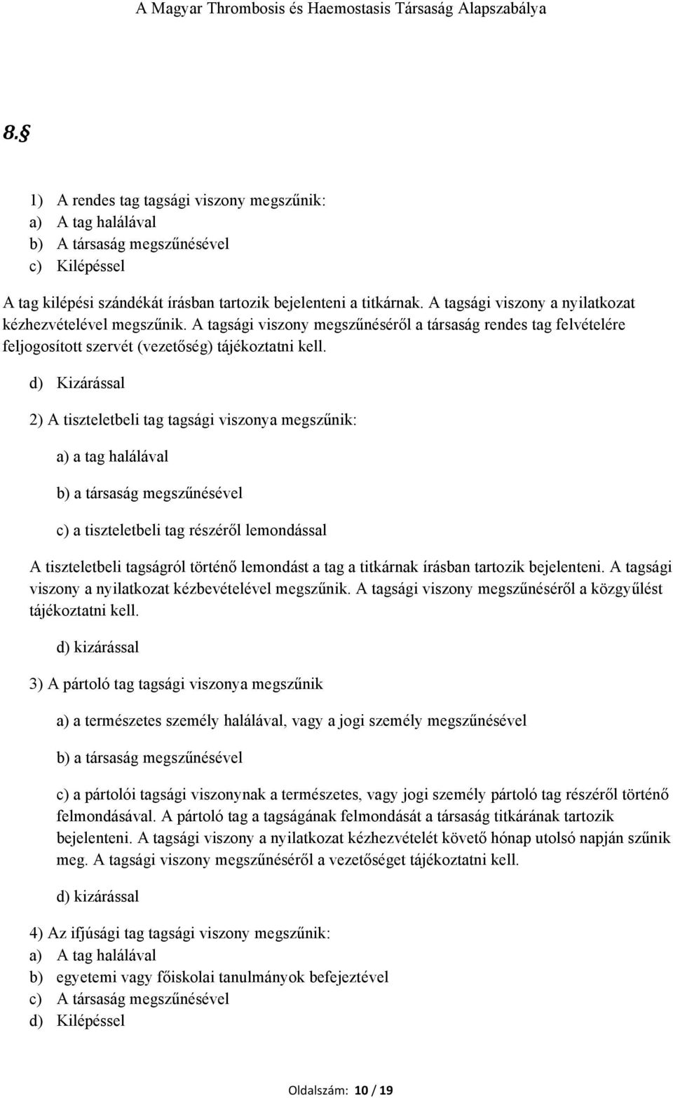 d) Kizárással 2) A tiszteletbeli tag tagsági viszonya megszűnik: a) a tag halálával b) a társaság megszűnésével c) a tiszteletbeli tag részéről lemondással A tiszteletbeli tagságról történő lemondást