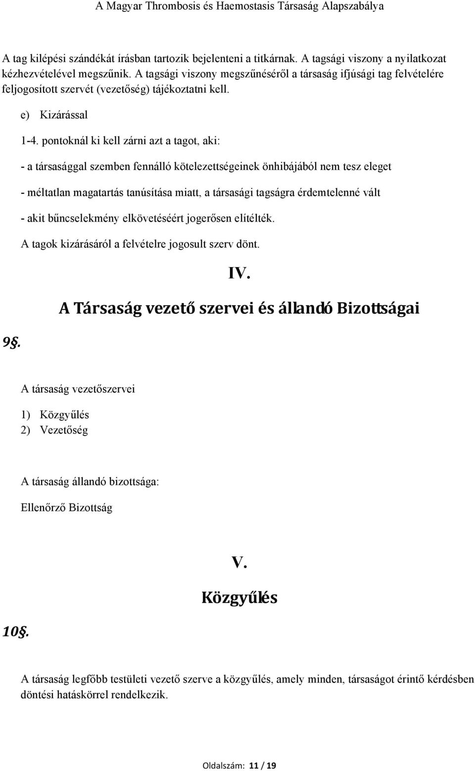 pontoknál ki kell zárni azt a tagot, aki: - a társasággal szemben fennálló kötelezettségeinek önhibájából nem tesz eleget - méltatlan magatartás tanúsítása miatt, a társasági tagságra érdemtelenné